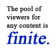 The pool of viewers for any content is finite.